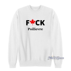 Fuck Poilievre Sweatshirt For Unisex