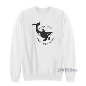 Fuck You And Your Boat Sweatshirt 1