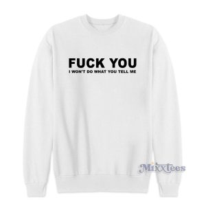 Fuck You I Wont Do What You Tell Me Sweatshirt 1