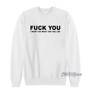 Fuck You I Wont Do What You Tell Me Sweatshirt 2