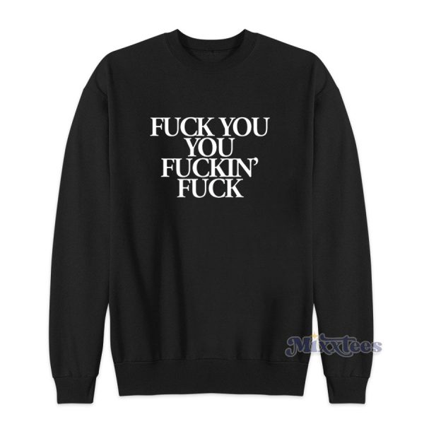 Fuck You You Fuckin’ Fuck Sweatshirt for Unisex