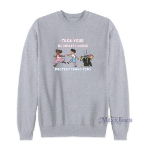 Fuck Your Hogwarts House Protect Trans Kids Sweatshirt