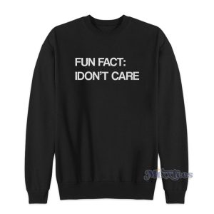 Fun Fact I Don’t Care Sweatshirt For Unisex