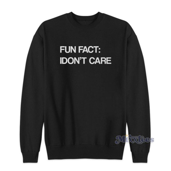 Fun Fact I Don’t Care Sweatshirt For Unisex