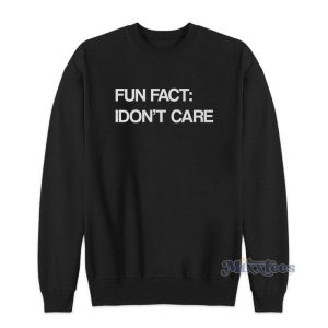 Fun Fact I Don’t Care Sweatshirt For Unisex