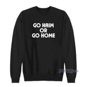 GO Haim Or Go Home Sweatshirt For Unisex 1