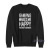 Gaming Makes Me Happy You Not So Much Sweatshirt