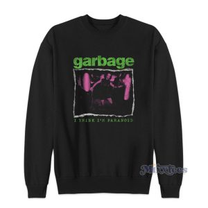 Garbage I Think Im Paranoid Sweatshirt 1