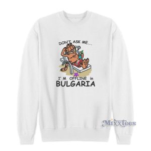 Garfield Dont Ask Me Im Offline In Bulgaria Sweatshirt 1