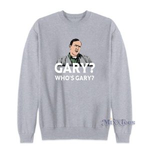 Gary Whos Gary Sweatshirt For Unisex 2