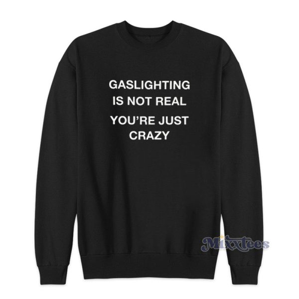 Gaslighting Is Not Real Sweatshirt For Unisex