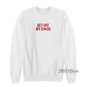 Get Off My Dick Sweatshirt For Unisex 1