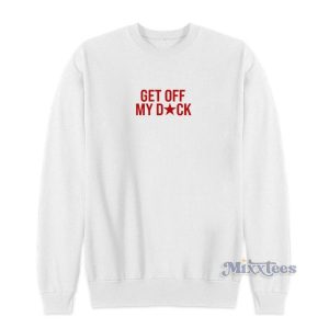 Get Off My Dick Sweatshirt For Unisex 2