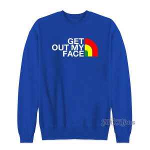 Get Out My Face Sweatshirt Cheap Custom