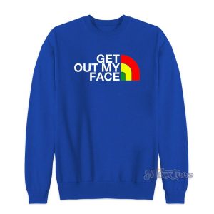 Get Out My Face Sweatshirt Cheap Custom