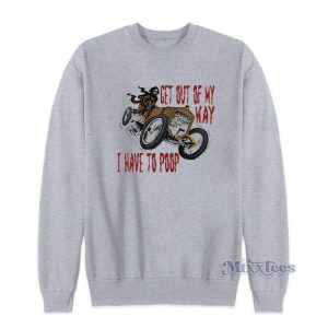 Get Out Of My Way I Have To Poop Sweatshirt 1