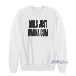 Girls Just Wanna Cum Sweatshirt For Unisex 1