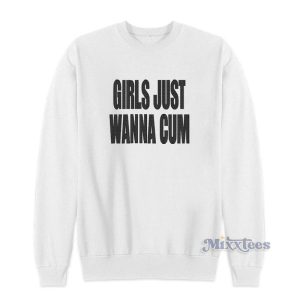 Girls Just Wanna Cum Sweatshirt For Unisex