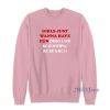 Girls Just Wanna Have Funding Sweatshirt for Unisex