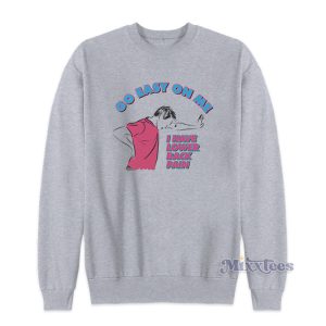 Go Easy On Me I Have Lower Back Pain Sweatshirt