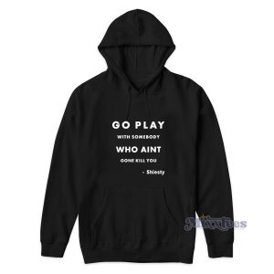 Go Play With Somebody Who Aint Gone Kill You Hoodie 1