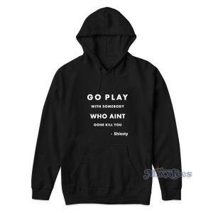 Go Play With Somebody Who Aint Gone Kill You Hoodie 2