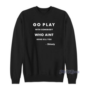 Go Play With Somebody Who Aint Gone Kill You Sweatshirt 1