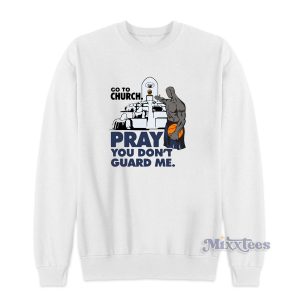 Go To Church Pray You Cant Guard Me Sweatshirt