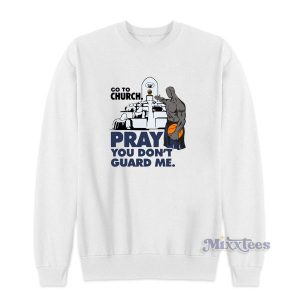 Go To Church Pray You Cant Guard Me Sweatshirt