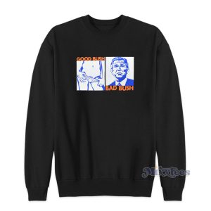 Good Bush Bad Bush Funny George W Sweatshirt 1