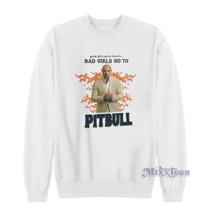 Good Girls Go To Church Bad Girls Go To Pitbull Sweatshirt 1