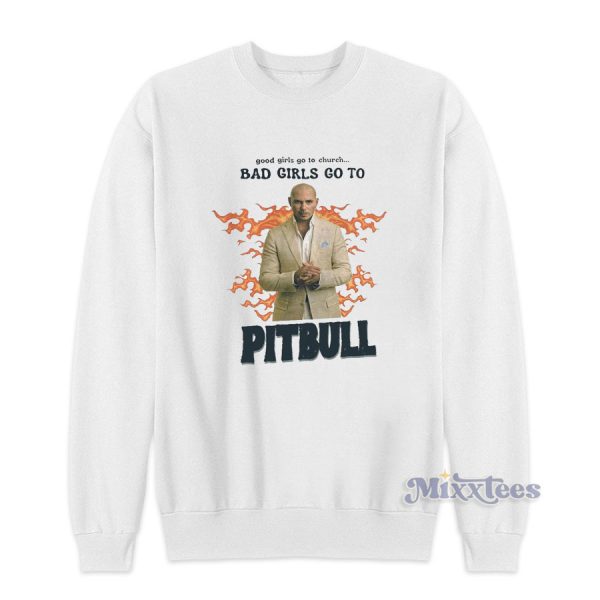 Good Girls Go To Church Bad Girls Go To Pitbull Sweatshirt