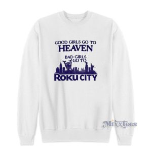 Good Girls Go To Heaven Bad Girls Go To Roku City Sweatshirt