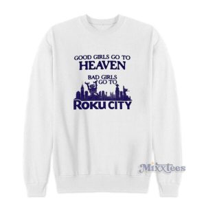 Good Girls Go To Heaven Bad Girls Go To Roku City Sweatshirt 2