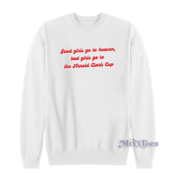 Good Girls Go To Heaven Bad Girls Go To The Arnold Clark Cup Sweatshirt