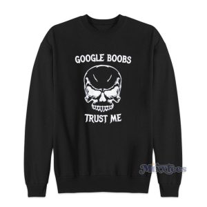 Google Boobs Skull Trust Me Sweatshirt 1