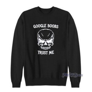 Google Boobs Skull Trust Me Sweatshirt