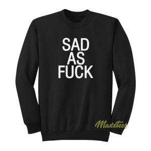 Sad As Fuck Sweatshirt 1