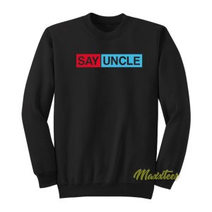 Say Uncle Sweatshirt 1