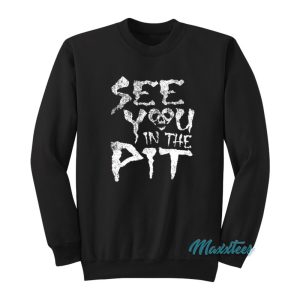 See You In The Pit Sweatshirt 1