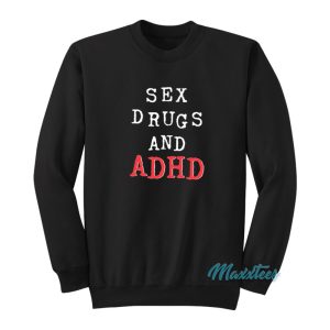 Sex Drugs And Adhd Sweatshirt 1