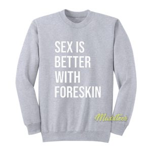 Sex Is Better With Foreskin Sweatshirt 1