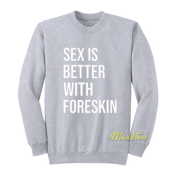 Sex Is Better With Foreskin Sweatshirt