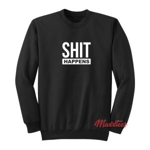 Shit Happens Sweatshirt 1