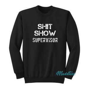 Shit Show Supervisor Sweatshirt 1