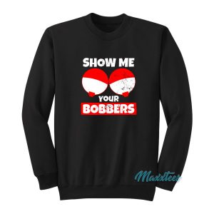 Show Me Your Bobbers Sweatshirt 1