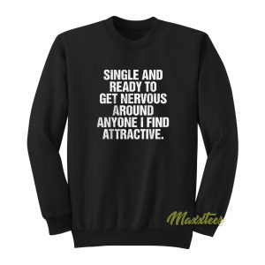 Single and Ready To Get Nervous Around Sweatshirt 1