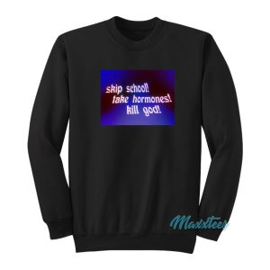 Skip School Take Hormones Kill God Sweatshirt 1