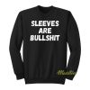 Sleeves Are Bullshit Sweatshirt