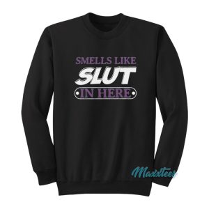 Smells Like Slut In Here Sweatshirt 1